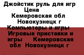 Джойстик руль для игр. › Цена ­ 1 500 - Кемеровская обл., Новокузнецк г. Компьютеры и игры » Игровые приставки и игры   . Кемеровская обл.,Новокузнецк г.